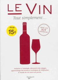 Le vin : tout simplement... : initiation à l'oenologie, découverte des cépages, apprentissage des termes et techniques de vinification : le monde du vin ouvre ses portes...