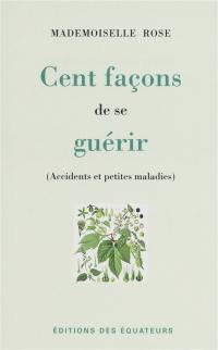 Cent façons de se guérir : accidents et petites maladies