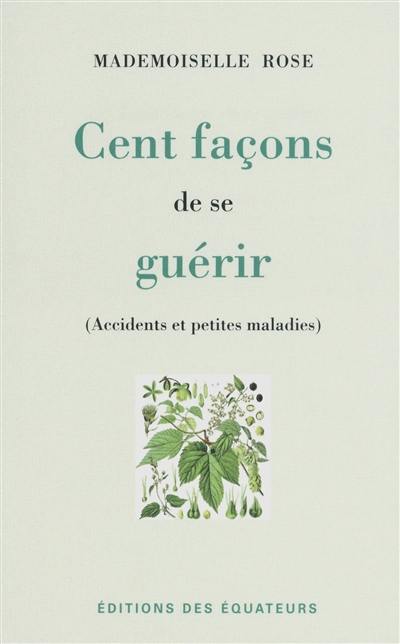 Cent façons de se guérir : accidents et petites maladies