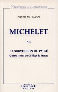 Michelet ou La subversion du passé : quatre leçons au Collège de France