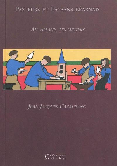 Pasteurs et paysans béarnais. Vol. 2. Au village, les métiers