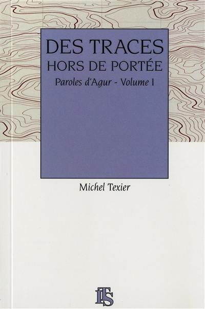 Paroles d'Agur. Vol. 1. Des traces hors de portée