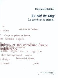 Gu wei jin yong : le passé sert le présent