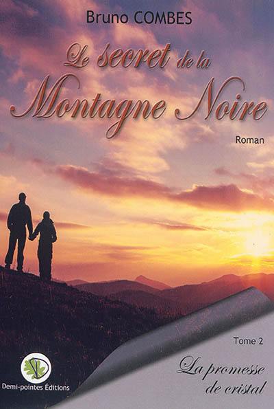 Le secret de la Montagne Noire. Vol. 2. La promesse de cristal