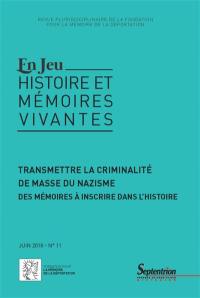 En jeu : histoire et mémoires vivantes, n° 11. Transmettre la criminalité de masse du nazisme : des mémoires à inscrire dans l'histoire