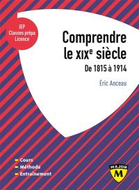 Comprendre le XIXe siècle, de 1815 à 1914 : IEP, classes prépa, licence