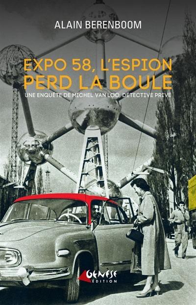 Une nouvelle enquête de Michel Van Loo, détective privé. Expo 58, l'espion perd la boule