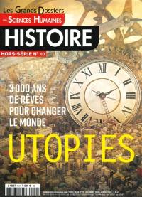 Grands dossiers des sciences humaines (Les), hors-série : histoire, n° 10. Utopies : 3.000 ans de rêves pour changer le monde