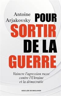 Pour sortir de la guerre : vaincre l'agression russe contre l'Ukraine et la démocratie