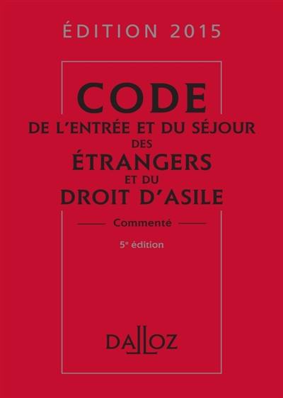 Code de l'entrée et du séjour des étrangers et du droit d'asile 2015, commenté