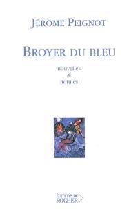 Broyer du bleu : nouvelles & notules