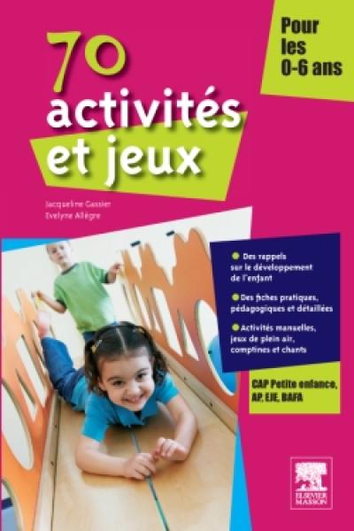 70 activités et jeux pour les 0-6 ans : CAP Petite enfance, AP, EJE, BAFA