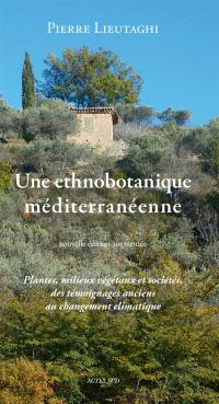 Une ethnobotanique méditerranéenne : plantes, milieux végétaux et sociétés, des témoignages anciens au changement climatique