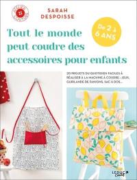 Tout le monde peut coudre des accessoires pour enfants, de 2 à 6 ans : 20 projets du quotidien faciles à réaliser à la machine à coudre : jeux, guirlande de fanions, sac à dos...