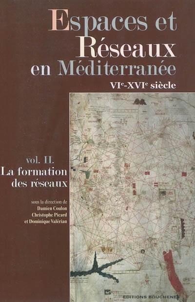 Espaces et réseaux en Méditerranée : VIe-XVIe siècle. Vol. 2. La formation des réseaux