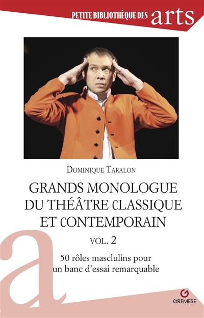 Grands monologues du théâtre classique et contemporain. Vol. 2. 50 rôles masculins pour un banc d'essai remarquable