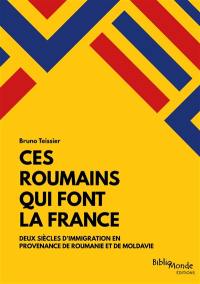 Ces Roumains qui font la France : deux siècles d'immigration en provenance de Roumanie et de Moldavie