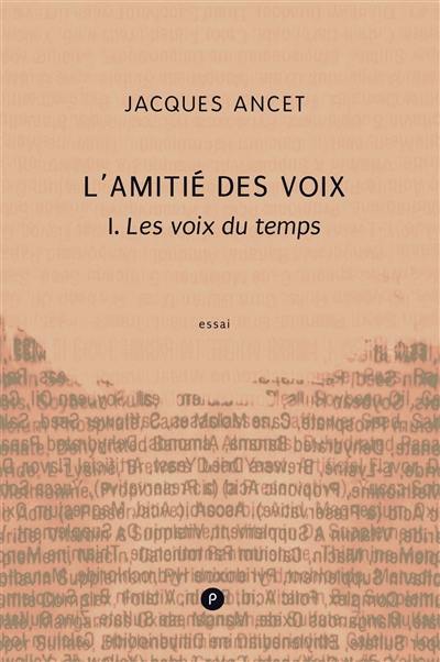 L'amitié des voix. Vol. 1. Les voix du temps : essai