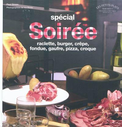 Soirée raclette, crêpe, pizza : + fondues, burgers, gaufres, croques & cie à partager !