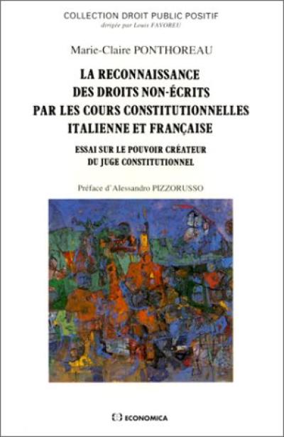 La Reconnaissance des droits non écrits par les cours constitutionnelles italienne et française : essai sur le pouvoir créateur du juge constitutionnel