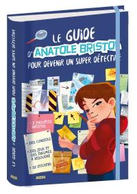 Les enquêtes d'Anatole Bristol. Le guide d'Anatole Bristol pour devenir un super détective