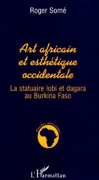 Art africain et esthétique occidentale : la statuaire lobi et dagara au Burkina Faso