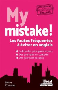 My mistake ! : les fautes fréquentes à éviter en anglais