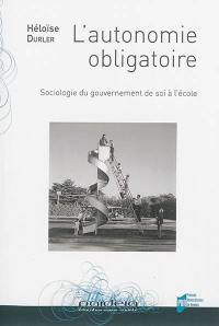 L'autonomie obligatoire : sociologie du gouvernement de soi à l'école