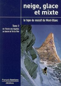 Neige, glace et mixte : le topo du massif du Mont-Blanc. Vol. 2. De l'envers des aiguilles au bassin de Tré-la-Tête