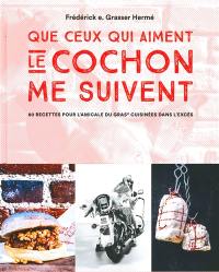 Que ceux qui aiment le cochon me suivent : 80 recettes pour l'Amicale du gras cuisinées dans l'excès