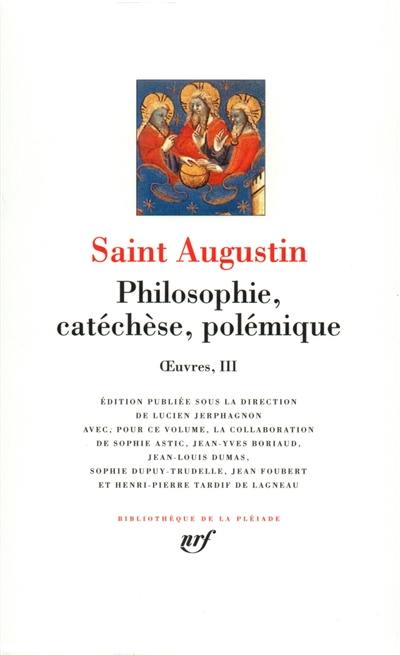 Oeuvres. Vol. 3. Philosophie, catéchèse, polémique