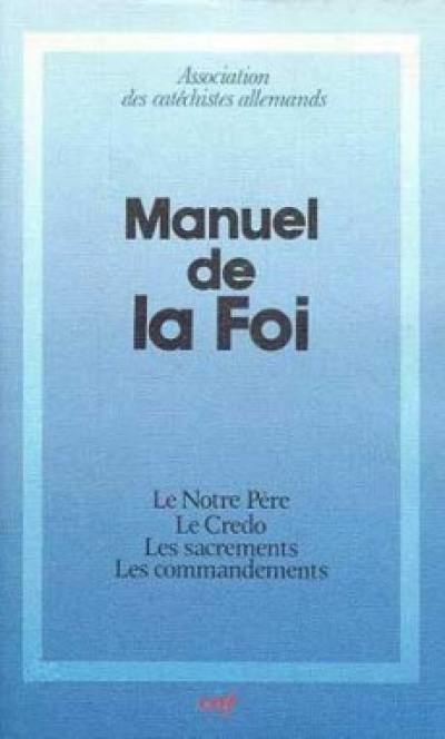 Manuel de la foi : le Notre-Père, le Credo, les sacrements, les commandements