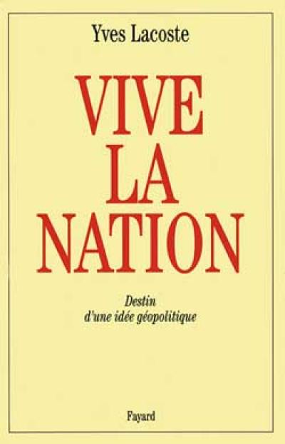 Vive la nation ! : destin d'une idée géopolitique