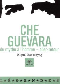 Che Guevara : du mythe à l'homme : aller-retour