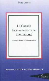 Le Canada face au terrorisme international : analyse d'une loi antiterroriste