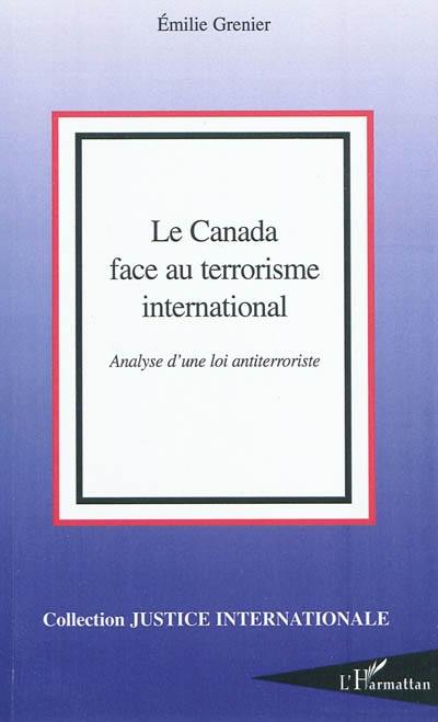 Le Canada face au terrorisme international : analyse d'une loi antiterroriste