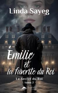 Emilie et la favorite du roi. Vol. 2. Le secret du roi