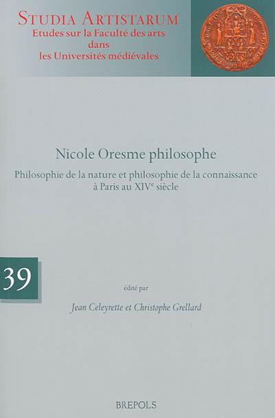 Nicole Oresme philosophe : philosophie de la nature et philosophie de la connaissance à Paris au XIVe siècle