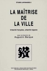 La Maîtrise de la ville : urbanité française, urbanité nippone