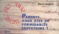 Parents, vous êtes de formidables éducateurs !