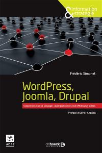 WordPress, Joomla, Drupal : comprendre avant de s'engager : guide pratique des trois CMS les plus utilisés