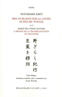 Mes os blancs sur la lande : notes de voyage. Nozarashi kikô. A propos de la transplantation du bananier. Bashô wo utsusu kotoba