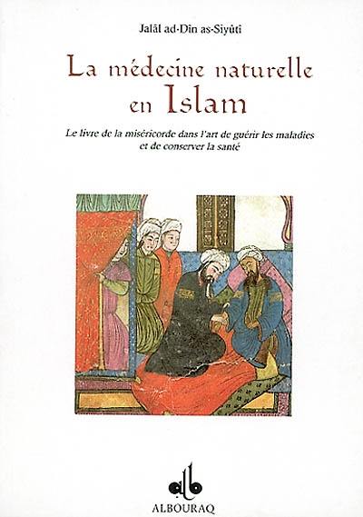 La médecine naturelle en Islam : le livre de la misééricorde dans l'art de guérir les maladies et de conserver la santé