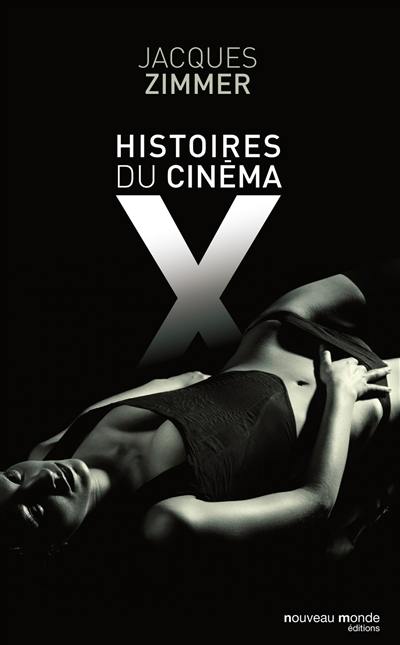 Histoires du cinéma X : par celles et ceux qui l'ont conçu, produit, interprété ou commenté