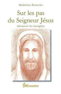 Sur les pas du Seigneur Jésus : découvrir les Evangiles