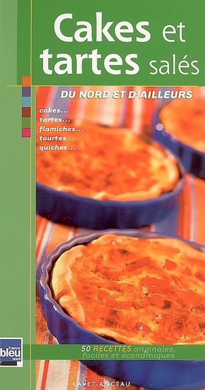 Cakes et tartes salées du Nord et d'ailleurs : 50 recettes faciles et économiques : cakes, tartes, flamiches, tourtes, quiches