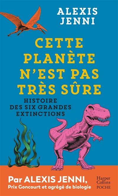 Cette planète n'est pas très sûre : histoire des six grandes extinctions