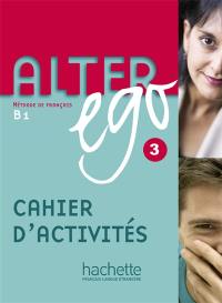 Alter ego 3, méthode de français B1 : cahier d'activités