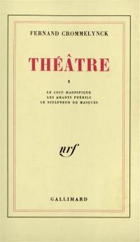 Théâtre. Vol. 1. Le cocu magnifique. Les amants puérils. Le sculpteur de masques