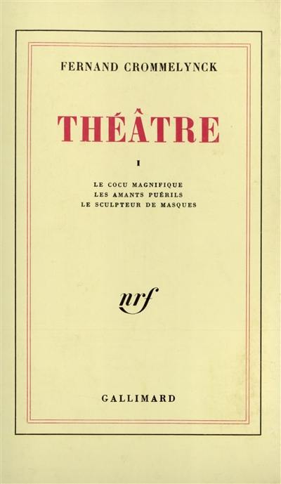 Théâtre. Vol. 1. Le cocu magnifique. Les amants puérils. Le sculpteur de masques